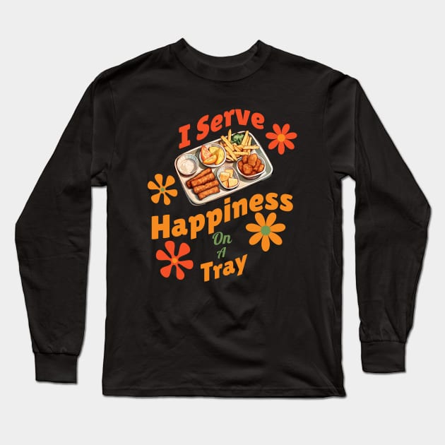 "I Serve Happiness on a Tray" - Cafeteria Worker Humor T-Shirt Long Sleeve T-Shirt by Eltoro_Tees